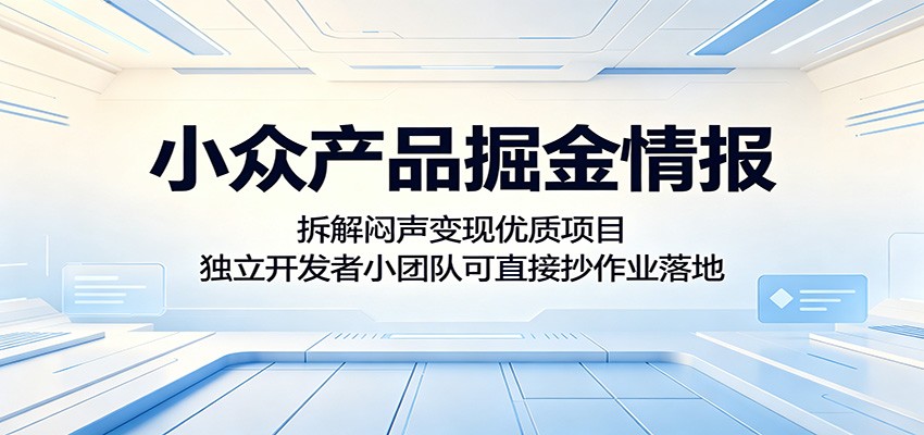 小众产品掘金情报:拆解闷声变现优质项目,独立开发者小团队可直接抄作业落地-送财鼠