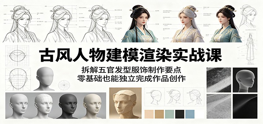 古风人物建模渲染实战课：拆解五官发型服饰制作要点，零基础也能独立完成作品创作-送财鼠