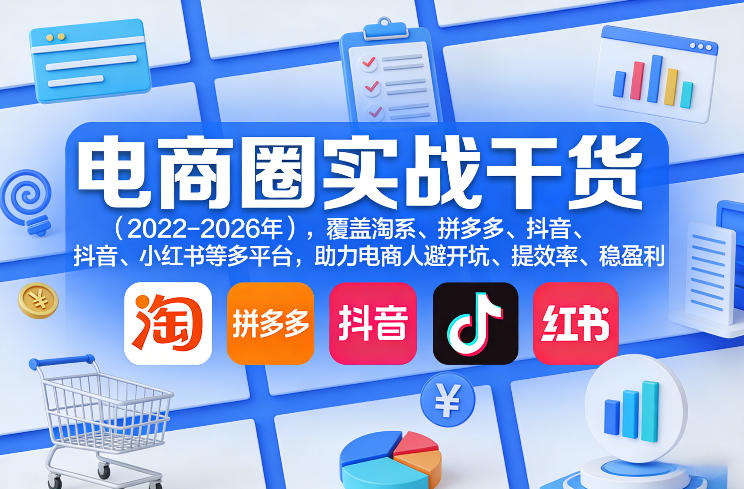 电商圈实战干货(2023-2026年)，覆盖淘系、拼多多、抖音、小红书等多平台，助力电商人避开坑、提效率、稳盈利(更新06月03日)-送财鼠