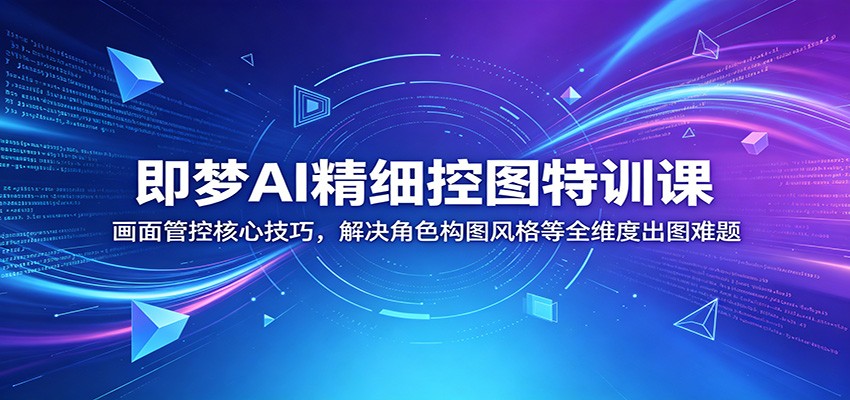 即梦AI精细控图特训课：画面管控核心技巧，解决角色构图风格等全维度出图难题-送财鼠