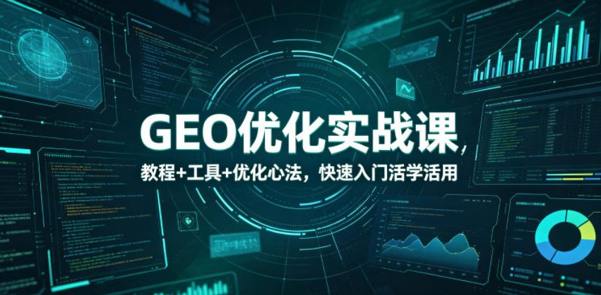 GEO优化实战课，教程+工具+优化心法，快速入门活学活用-送财鼠