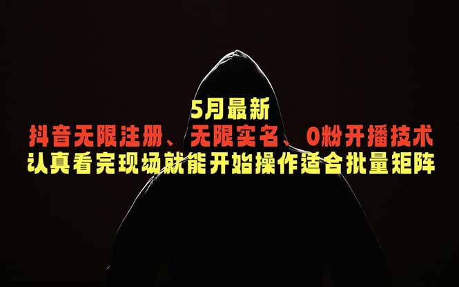 5月最新抖音无限注册、无限实名、0粉开播技术，认真看完现场就能开始操作，适合批量矩阵-送财鼠