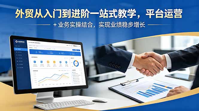 外贸从入门到进阶一站式教学,平台运营 + 业务实操结合,实现业绩稳步增长-送财鼠