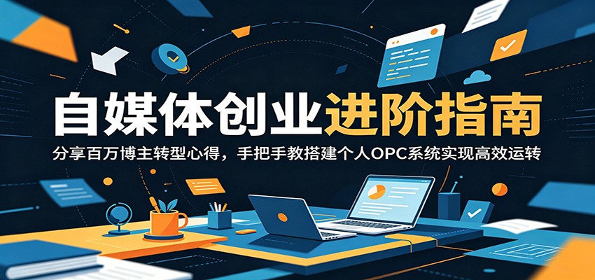 自媒体创业进阶指南:分享百万博主转型心得,手把手教搭建个人OPC系统实现高效运转-送财鼠