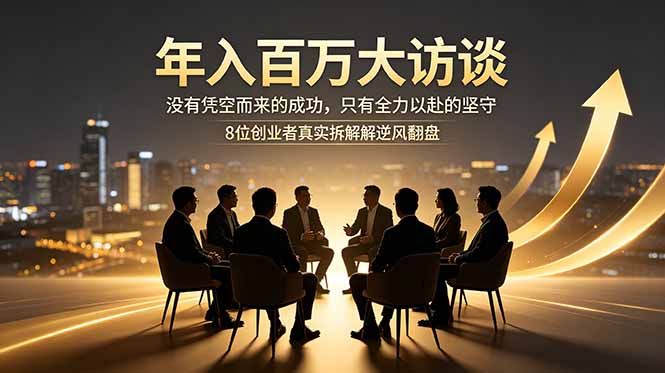 年入百万大访谈：没有凭空而来的成功，只有全力以赴的坚守，8位创业者真实拆解逆风翻盘路-送财鼠