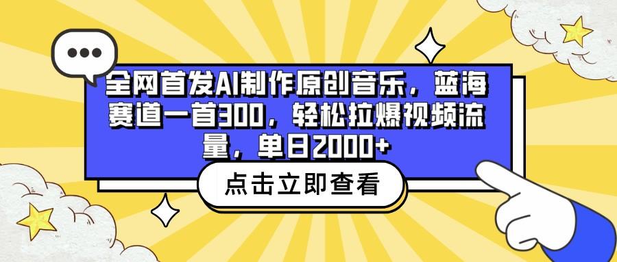 全网首发AI制作原创音乐,蓝海赛道一首300,轻松拉爆视频流量,单日2000+-送财鼠