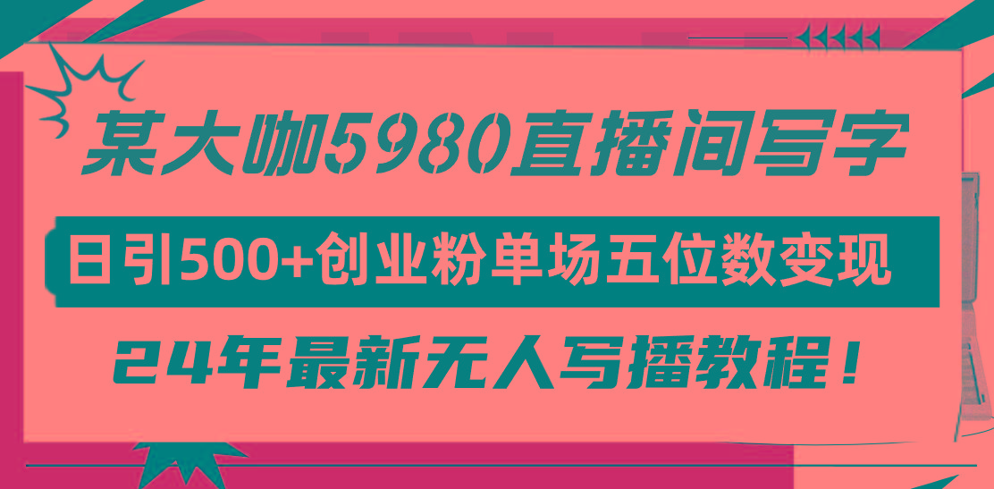 (9416期)直播间写写字日引500+创业粉，24年最新无人写播教程！单场五位数变现-送财鼠