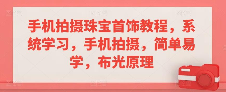 手机拍摄珠宝首饰教程，系统学习，手机拍摄，简单易学，布光原理-送财鼠