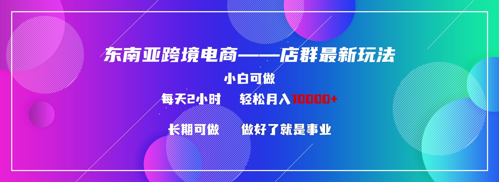 东南亚跨境电商店群新玩法2—小白每天两小时 轻松10000+-送财鼠