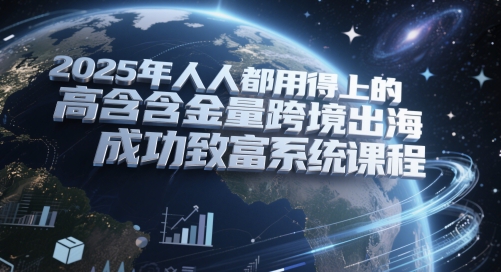 2025年人人都用得上的高含金量跨境出海成功致富系统课程-送财鼠