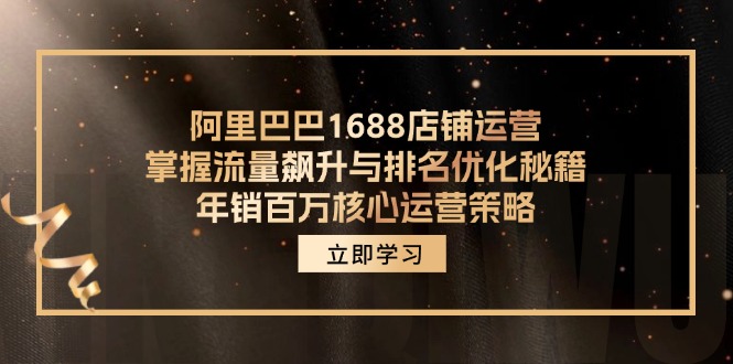 阿里巴巴1688店铺运营，掌握流量飙升与排名优化秘籍 年销百万核心运营策略-送财鼠