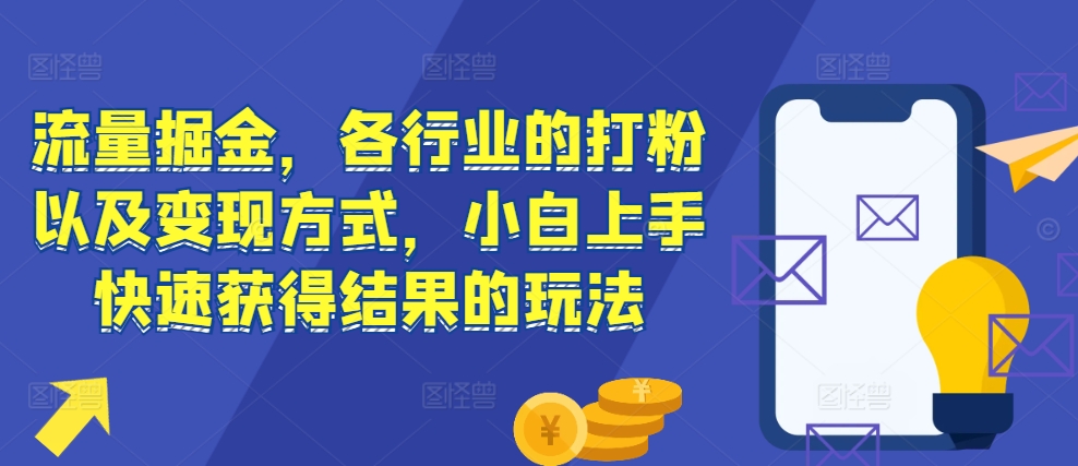 流量掘金，各行业的打粉以及变现方式，小白上手快速获得结果的玩法-送财鼠