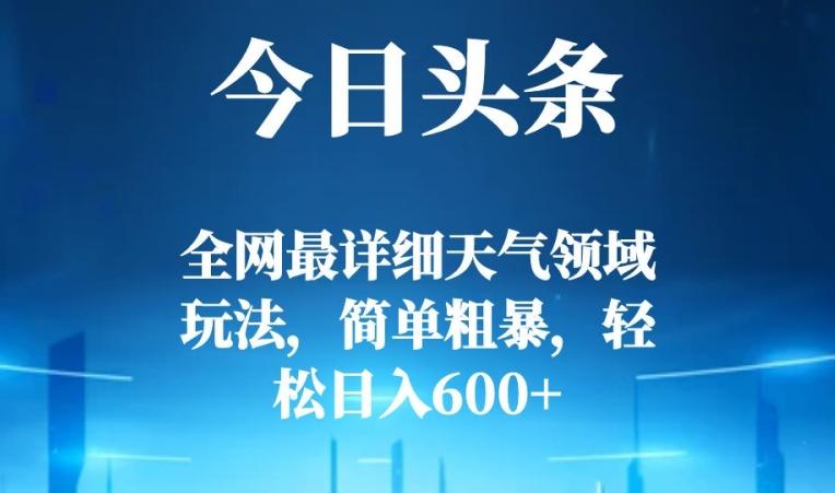 今日头条全网最详细天气领域玩法，简单粗暴，轻松日入600+-送财鼠