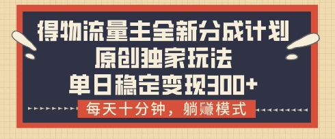 得物流量主全新分成计划模式，原创独家玩法，每天十分钟，躺挣模式，单日稳定变现3张+【揭秘】-送财鼠
