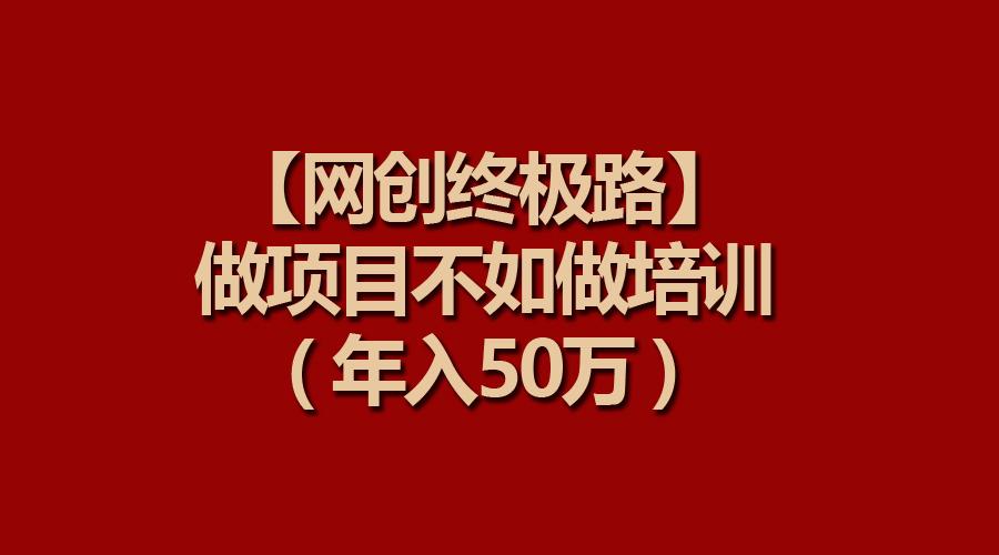 (9550期)【网创终极路】做项目不如做项目培训，年入50万-送财鼠
