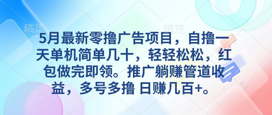 5月最新零撸广告项目，自撸一天单机几十，推广躺赚管道收益，日入几百+-送财鼠