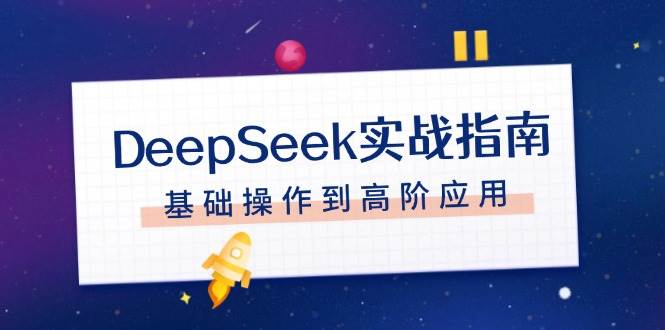 DeepSeek实战指南，注册配置、对话技巧、文件处理、基础操作到高阶应用-送财鼠