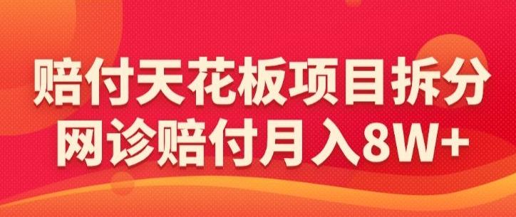 赔付天花板项目拆分，网诊赔付月入8W+-【仅揭秘】-送财鼠