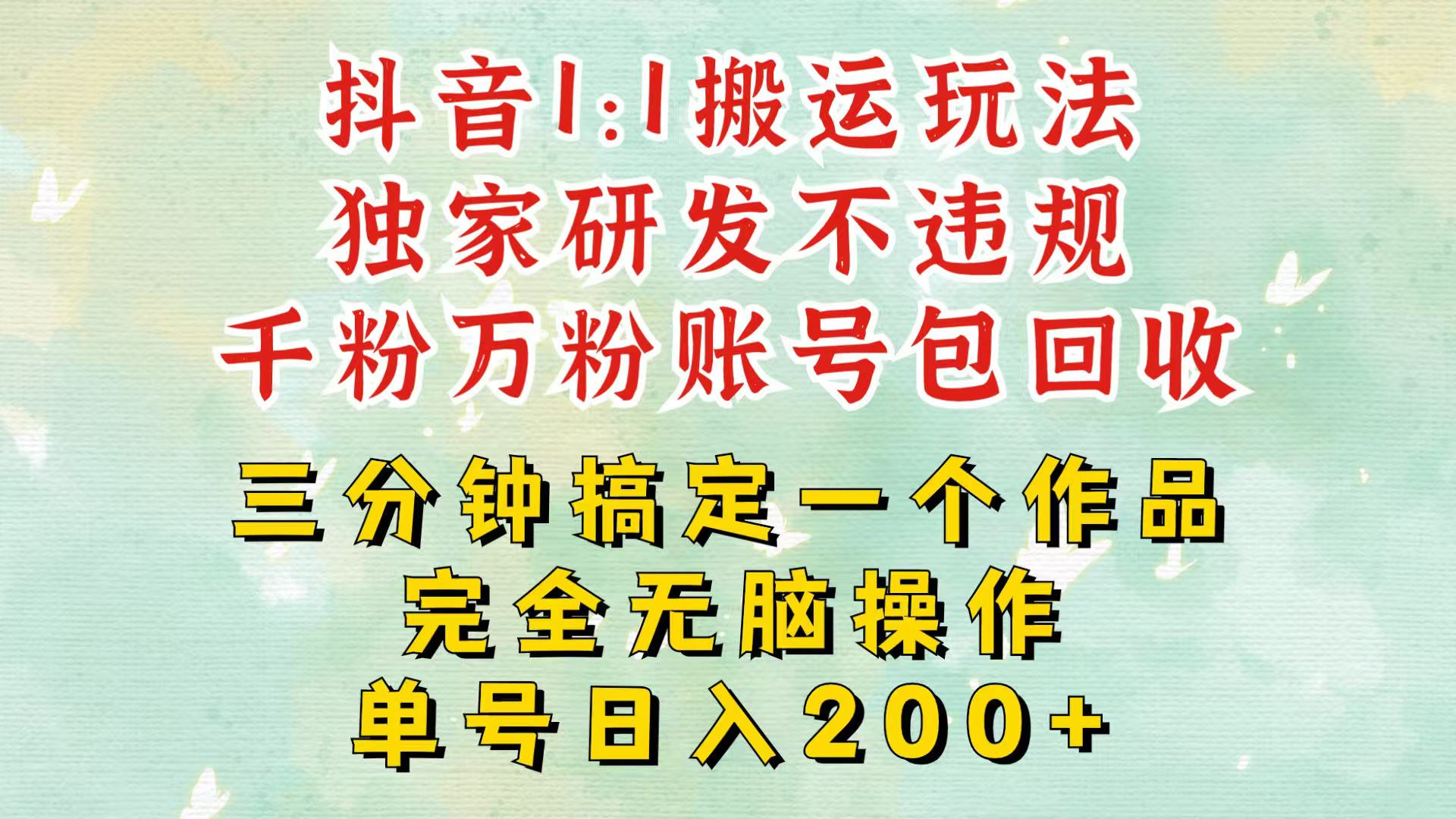 抖音1：1搬运独创顶级玩法！三分钟一条作品！单号每天稳定200+收益，千粉万粉包回收-送财鼠