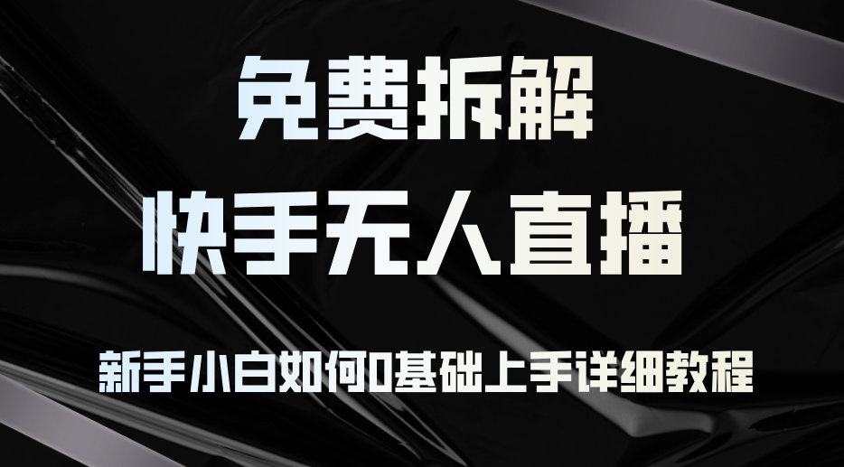 免费拆解：快手无人直播，新手小白如何0基础上手，详细教程-送财鼠