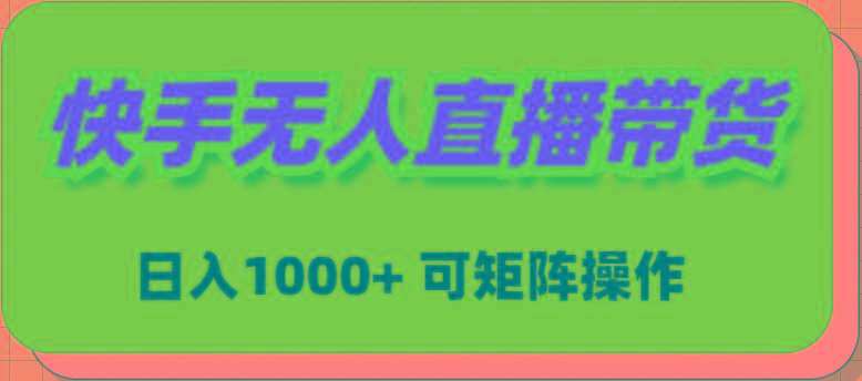 (9542期)快手无人直播带货，新手日入1000+ 可矩阵操作-送财鼠