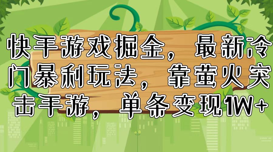 快手游戏掘金，最新冷门暴利玩法，靠萤火突击手游，单条变现1W+-送财鼠