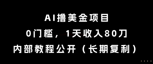AI撸美金项目，0门槛，1天收入80刀，内部教程公开(长期复利)【揭秘】-送财鼠
