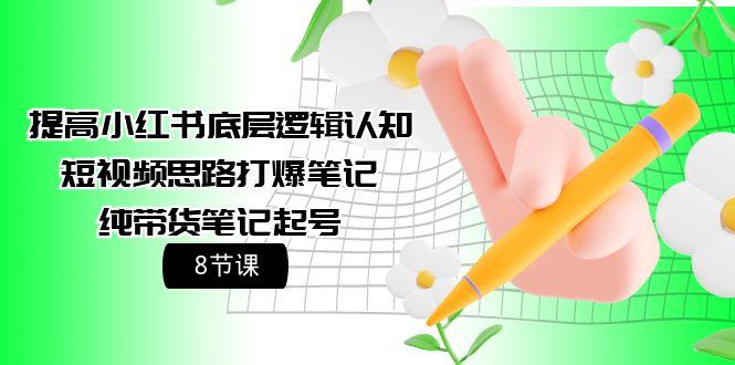 (9840期)提高小红书底层逻辑认知+短视频思路打爆笔记+纯带货笔记起号(8节课)-送财鼠