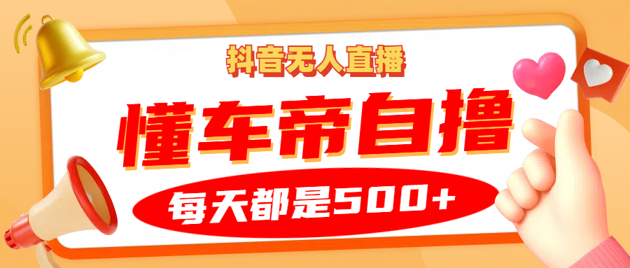 抖音无人直播“懂车帝”自撸玩法，每天2小时收益500+-送财鼠