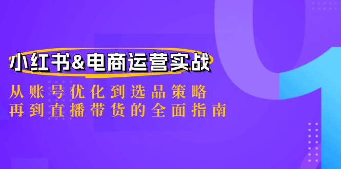 小红书&电商运营实战：从账号优化到选品策略，再到直播带货的全面指南-送财鼠
