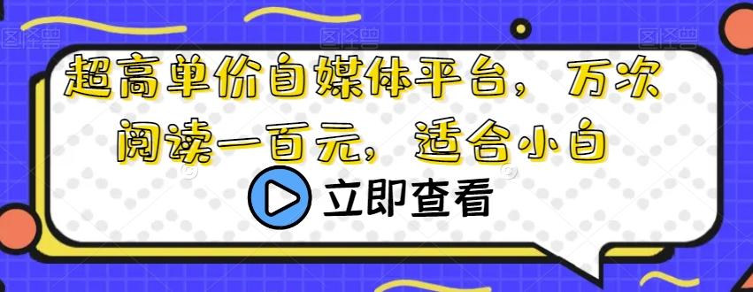 超高单价自媒体平台，万次阅读一百元，适合小白-送财鼠