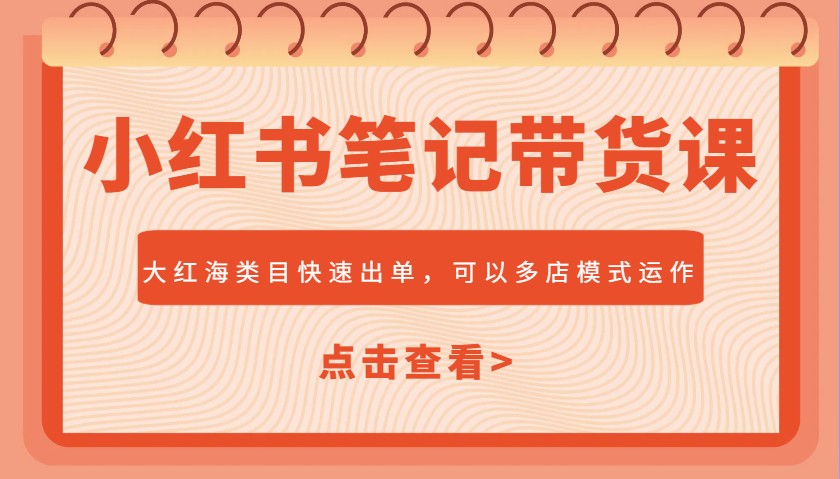 小红书笔记带货课，大红海类目快速出单，市场大，可以多店模式运作-送财鼠