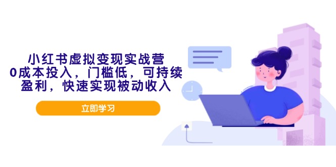 小红书虚拟变现实战营，0成本投入，门槛低，可持续盈利，快速实现被动收入-送财鼠