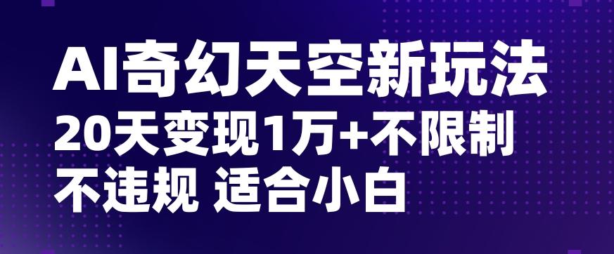 AI奇幻天空，20天变现五位数玩法，不限制不违规不封号玩法，适合小白操作【揭秘】-送财鼠