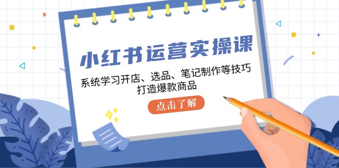 小红书运营实操课，系统学习开店、选品、笔记制作等技巧，打造爆款商品-送财鼠