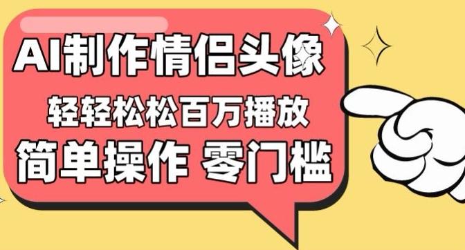 【零门槛高收益】情侣头像视频，播放量百万不是梦【揭秘】-送财鼠