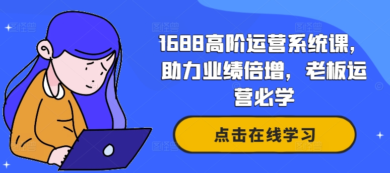 1688高阶运营系统课，助力业绩倍增，老板运营必学-送财鼠