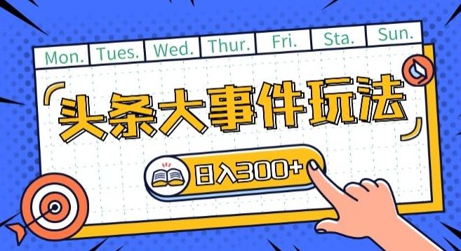 头条最新大事件玩法头条首发，可矩阵操作，单号日入一两张【揭秘】-送财鼠