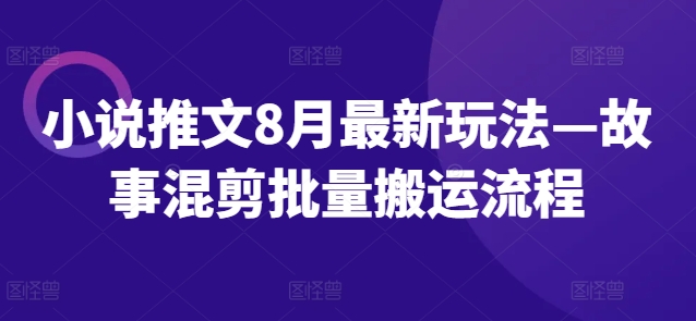 小说推文8月最新玩法—故事混剪批量搬运流程-送财鼠