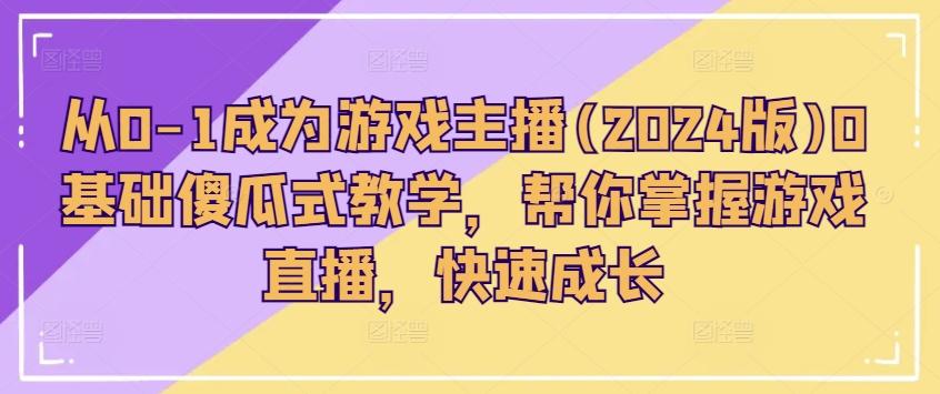 从0-1成为游戏主播(2024版)0基础傻瓜式教学，帮你掌握游戏直播，快速成长-送财鼠