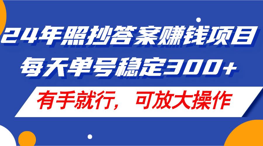 24年照抄答案赚钱项目，每天单号稳定300+，有手就行，可放大操作-送财鼠