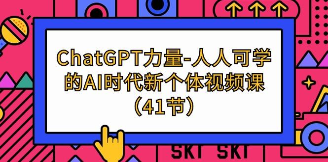 (9670期)ChatGPT-力量-人人可学的AI时代新个体视频课(41节)-送财鼠