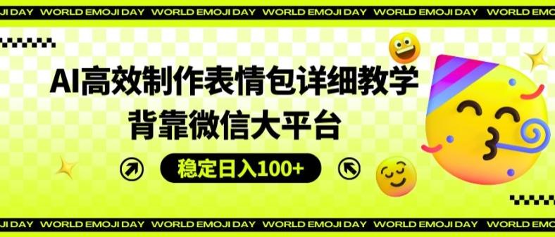 AI高效制作表情包详细教学，背靠微信大平台，稳定日入100+【揭秘】-送财鼠