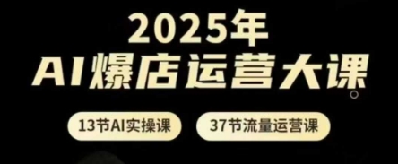 2025年AI爆店运营大课，13节AI实操课+37节流量运营课-送财鼠