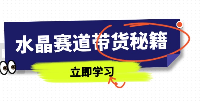 水晶赛道带货秘籍，国学结合、短视频起号、拍摄技巧、直播话术等内容-送财鼠