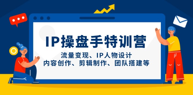 IP操盘手特训营，流量变现、IP人物设计、内容创作、剪辑制作、团队搭建等-送财鼠