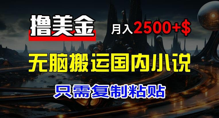最新撸美金项目，搬运国内小说爽文，只需复制粘贴，稿费月入2500+美金，新手也能快速上手【揭秘】-送财鼠