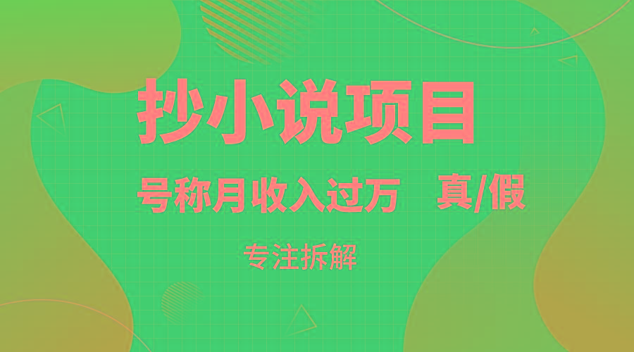 抄小说项目，号称月入过万，到底是否真实，能不能做，详细拆解-送财鼠