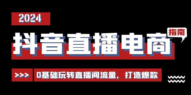 抖音直播电商运营必修课，0基础玩转直播间流量，打造爆款(29节)-送财鼠