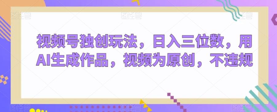 视频号独创玩法，日入三位数，用AI生成作品，视频为原创，不违规-送财鼠